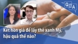 Kết hôn giả để lấy thẻ xanh Mỹ, hậu quả thế nào?